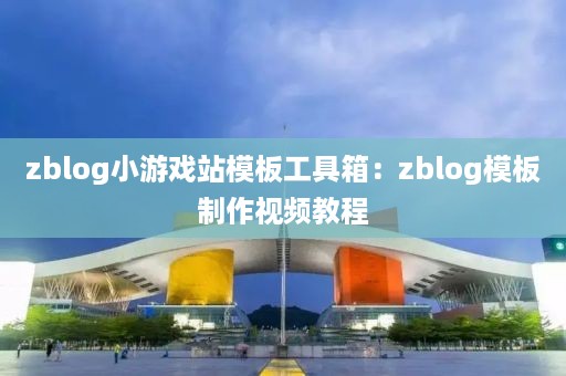 zblog小游戏站模板工具箱：zblog模板制作视频教程