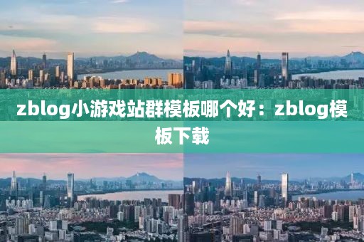 zblog小游戏站群模板哪个好：zblog模板下载