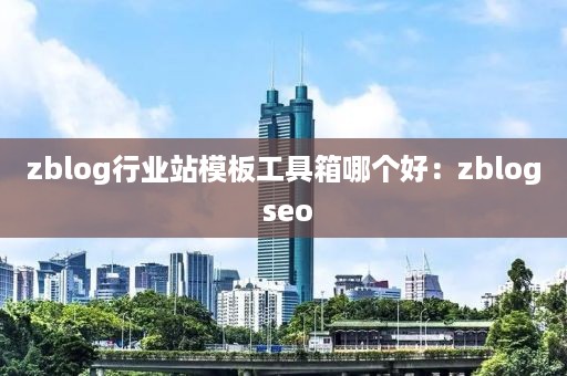 zblog行业站模板工具箱哪个好：zblog seo
